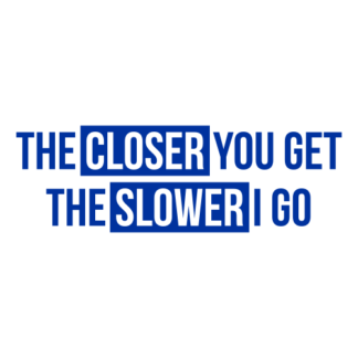 The Closer You Get The Slower I Go Decal (Blue)